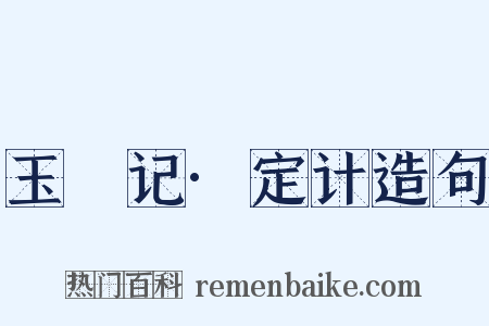 玉玦记·定计造句是什么意思的图片